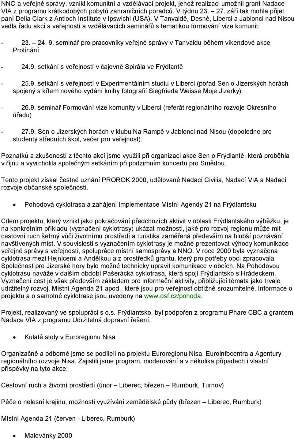 V Tanvaldě, Desné, Liberci a Jablonci nad Nisou vedla řadu akcí s veřejností a vzdělávacích seminářů s tematikou formování vize komunit: - 23. 24. 9.