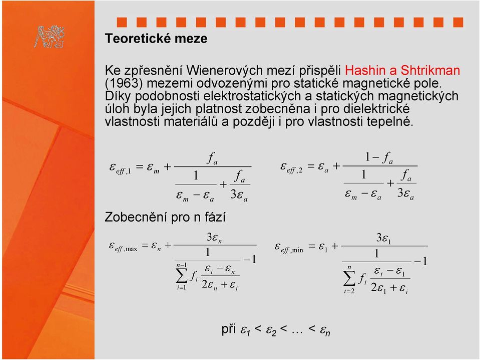 Díky podobnosti elektrosttických sttických gnetických úloh byl eich pltnost zobecněn i pro