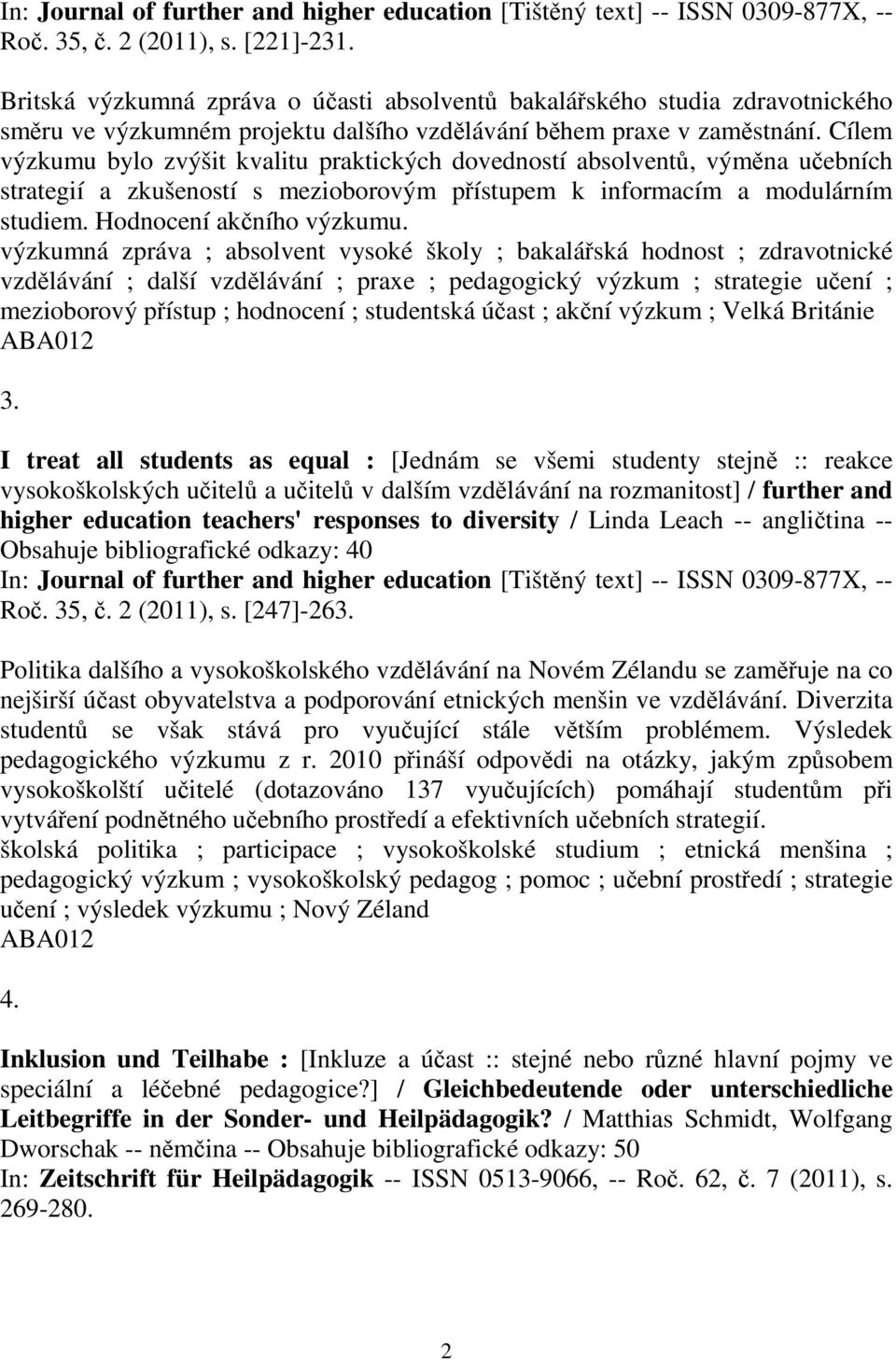 Cílem výzkumu bylo zvýšit kvalitu praktických dovedností absolvent, výmna uebních strategií a zkušeností s mezioborovým pístupem k informacím a modulárním studiem. Hodnocení akního výzkumu.