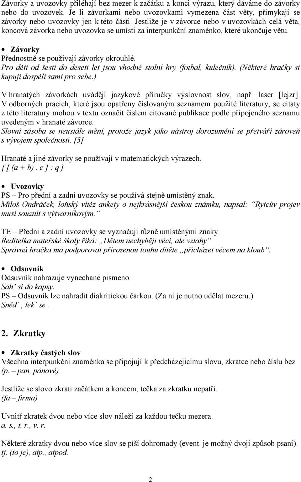 Jestliže je v závorce nebo v uvozovkách celá věta, koncová závorka nebo uvozovka se umístí za interpunkční znaménko, které ukončuje větu. Závorky Přednostně se používají závorky okrouhlé.