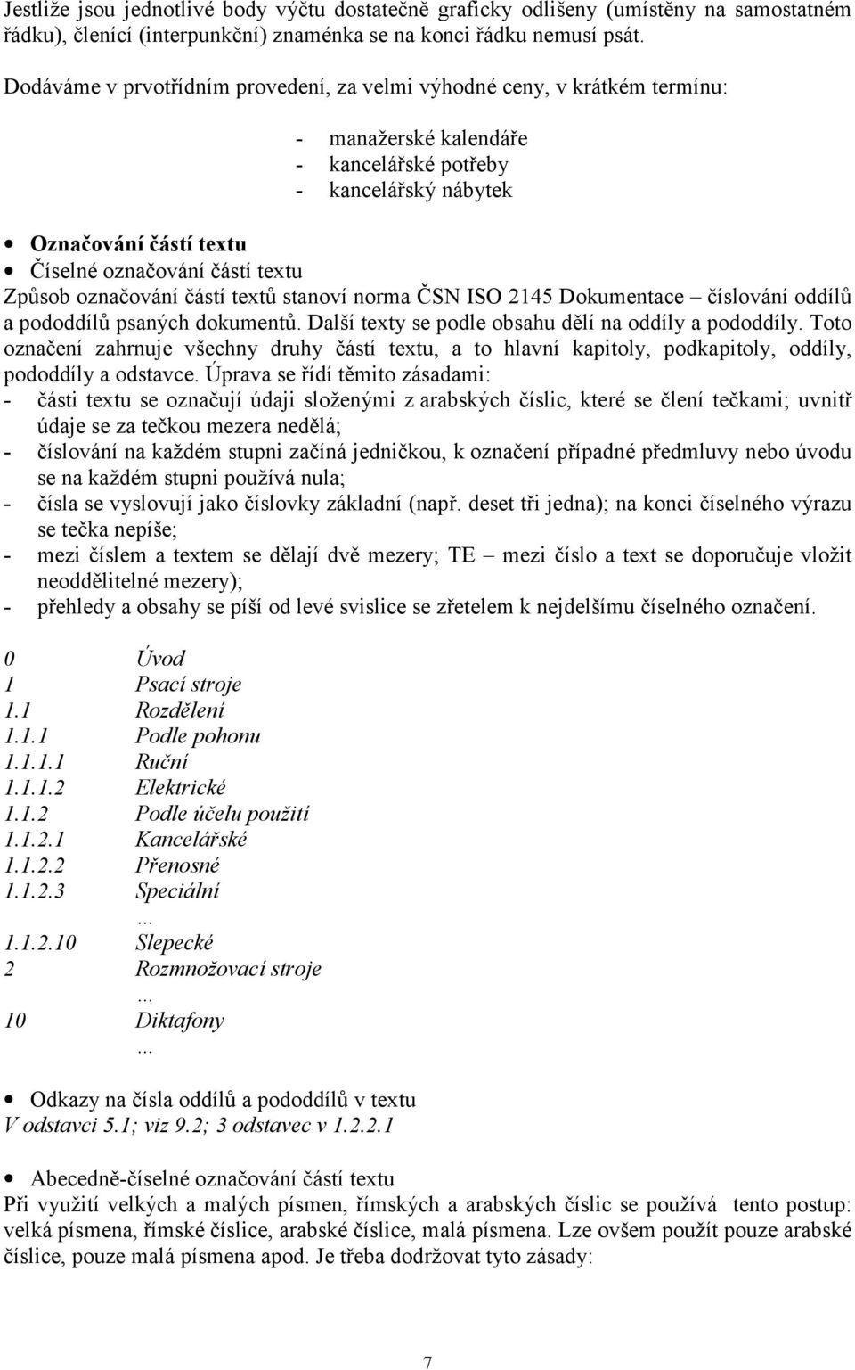 Způsob označování částí textů stanoví norma ČSN ISO 2145 Dokumentace číslování oddílů a pododdílů psaných dokumentů. Další texty se podle obsahu dělí na oddíly a pododdíly.