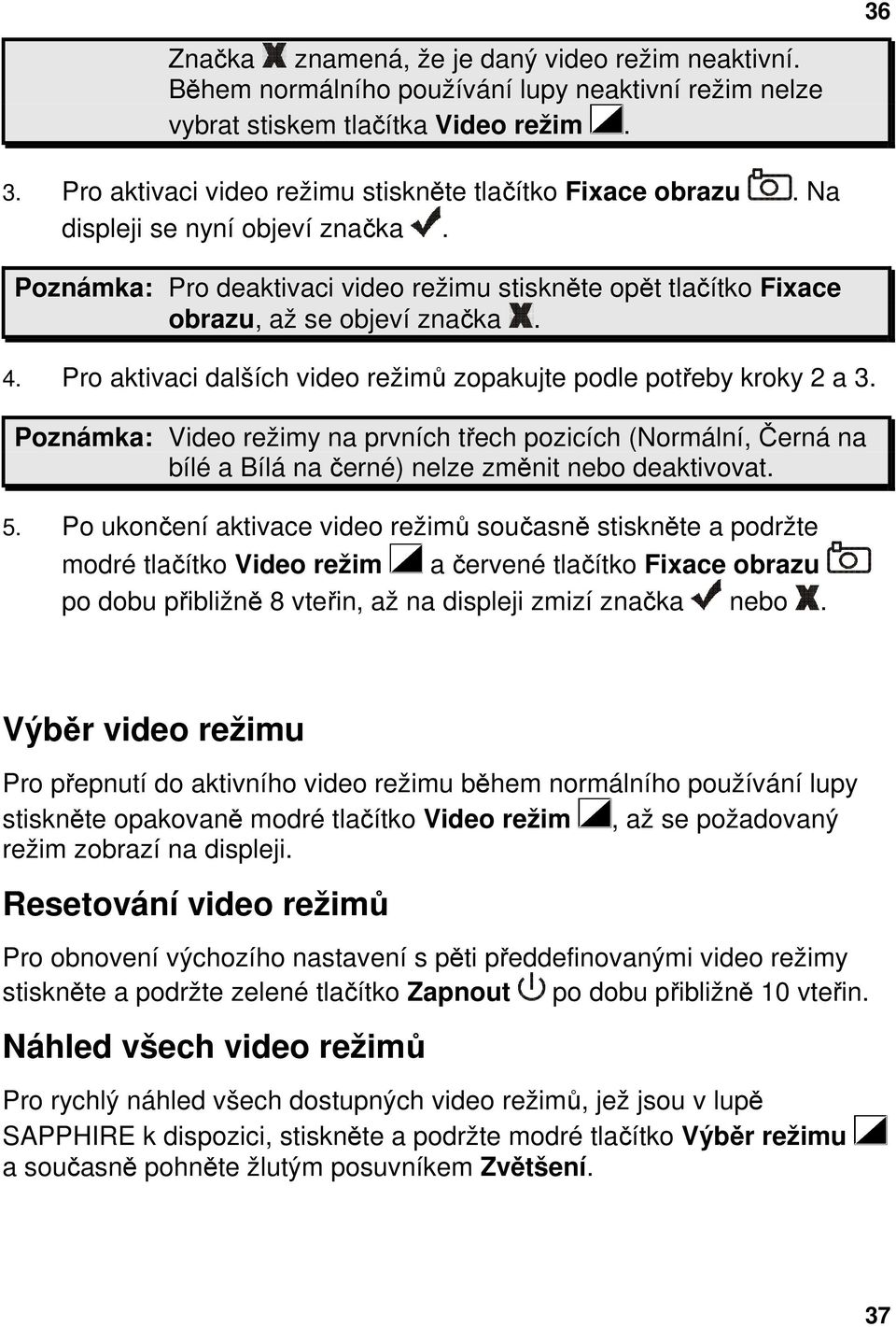 Pro aktivaci dalších video režimů zopakujte podle potřeby kroky 2 a 3. Poznámka: Video režimy na prvních třech pozicích (Normální, Černá na bílé a Bílá na černé) nelze změnit nebo deaktivovat. 5.