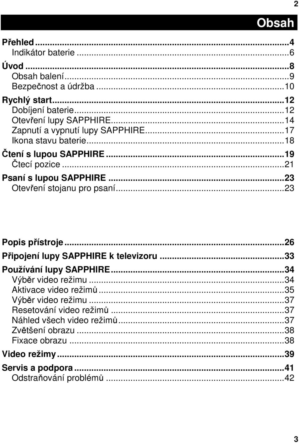 ..23 2 Popis přístroje...26 Připojení lupy SAPPHIRE k televizoru...33 Používání lupy SAPPHIRE...34 Výběr video režimu...34 Aktivace video režimů.