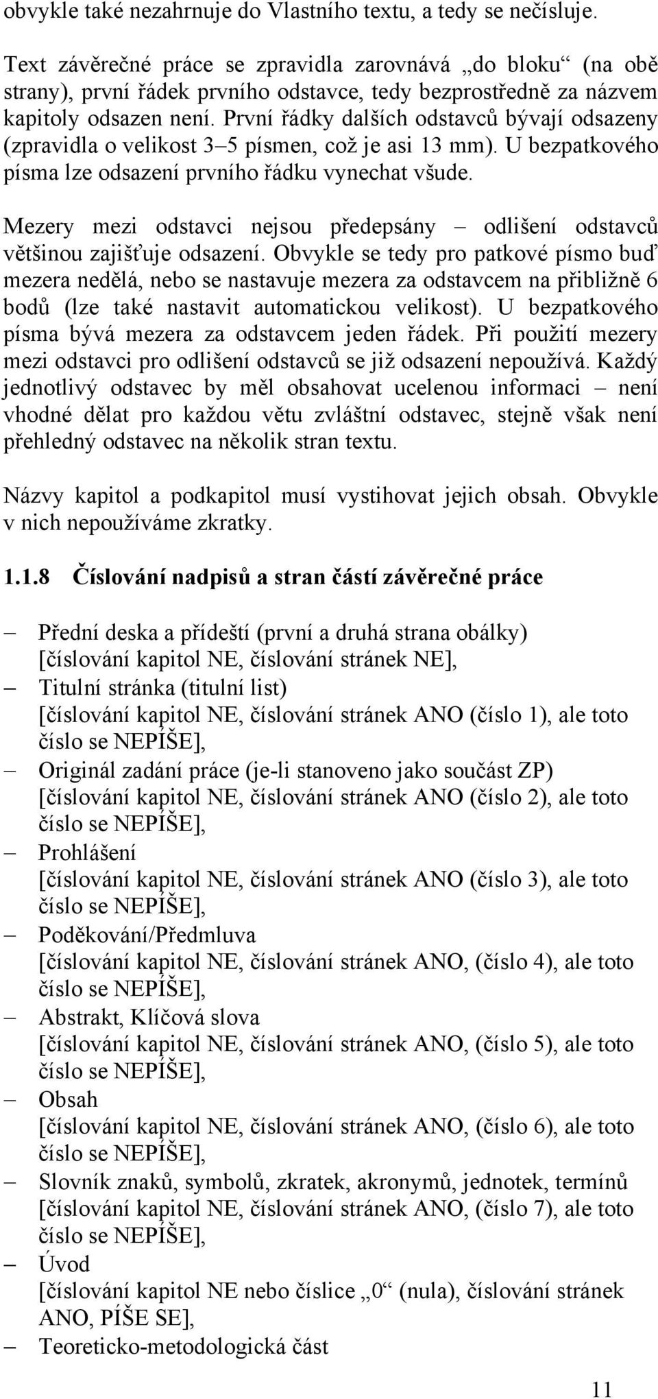 První řádky dalších odstavců bývají odsazeny (zpravidla o velikost 3 5 písmen, coţ je asi 13 mm). U bezpatkového písma lze odsazení prvního řádku vynechat všude.