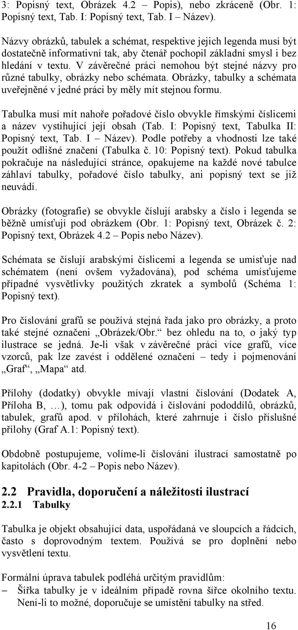 V závěrečné práci nemohou být stejné názvy pro různé tabulky, obrázky nebo schémata. Obrázky, tabulky a schémata uveřejněné v jedné práci by měly mít stejnou formu.