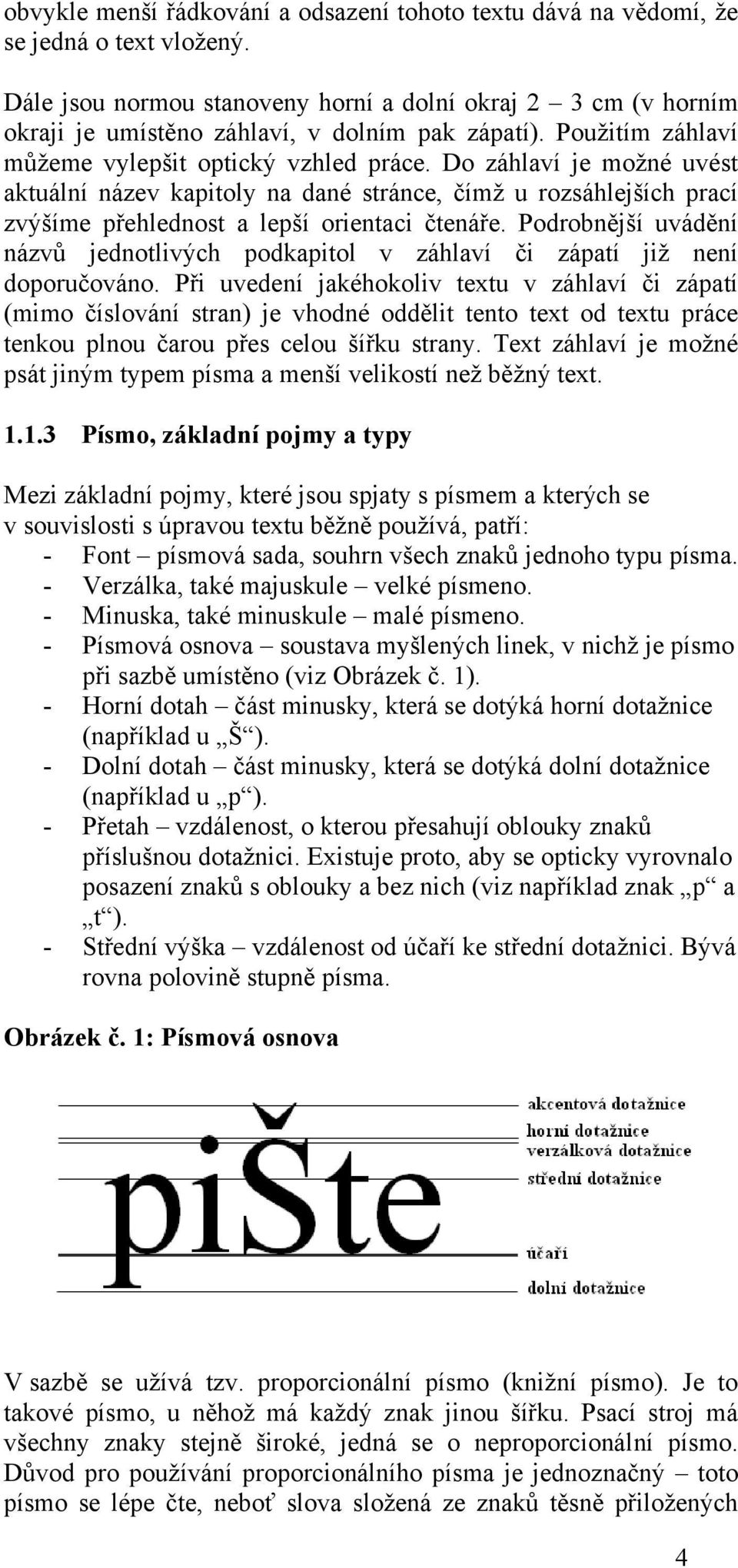 Do záhlaví je moţné uvést aktuální název kapitoly na dané stránce, čímţ u rozsáhlejších prací zvýšíme přehlednost a lepší orientaci čtenáře.