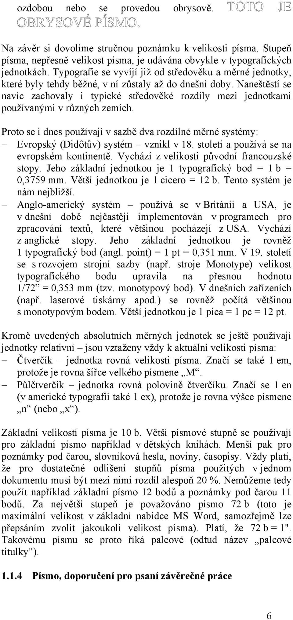 Naneštěstí se navíc zachovaly i typické středověké rozdíly mezi jednotkami pouţívanými v různých zemích.