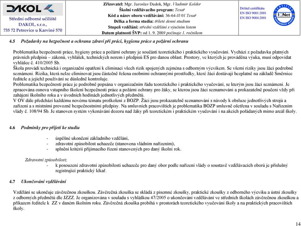 410/2005 Sb. Škola provádí technická i organizační opatření k eliminaci všech rizik spojených zejména s odborným výcvikem. Se všemi riziky jsou žáci podrobně seznámeni.