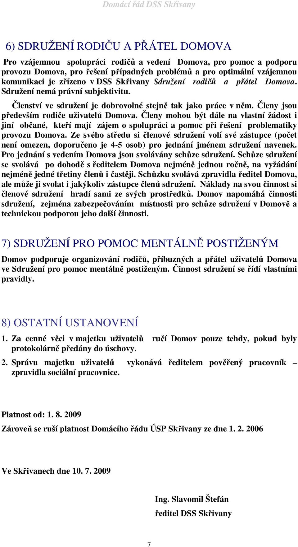 Členy mohou být dále na vlastní žádost i jiní občané, kteří mají zájem o spolupráci a pomoc při řešení problematiky provozu Domova.