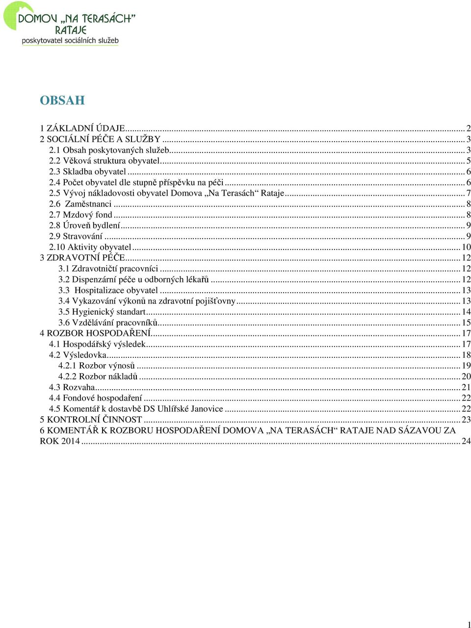 9 Stravování... 9 2.10 Aktivity obyvatel... 10 3 ZDRAVOTNÍ PÉČE... 12 3.1 Zdravotničtí pracovníci... 12 3.2 Dispenzární péče u odborných lékařů... 12 3.3 Hospitalizace obyvatel... 13 3.