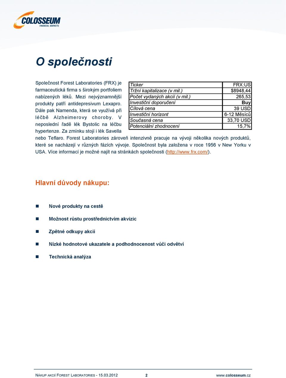 ) Investiční doporučení FRX:US $8948,44 265,53 Buy Dále pak Namenda, která se využívá při Cílová cena 39 USD Investiční horizont 6-12 Měsíců léčbě Alzheimerovy choroby.