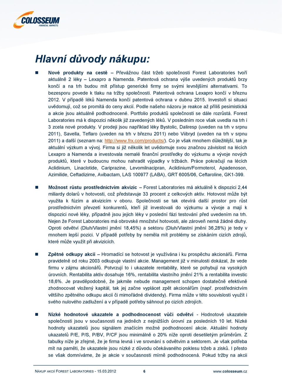 Patentová ochrana Lexapro končí v březnu 2012. V případě léků Namenda končí patentová ochrana v dubnu 2015. Investoři si situaci uvědomují, což se promítá do ceny akcií.