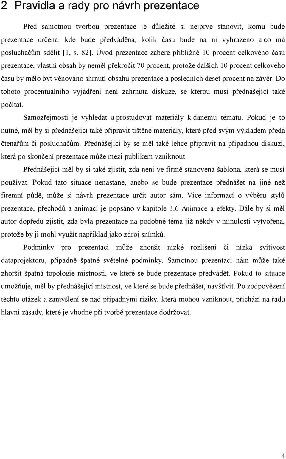 Úvod prezentace zabere přibližně 10 procent celkového času prezentace, vlastní obsah by neměl překročit 70 procent, protože dalších 10 procent celkového času by mělo být věnováno shrnutí obsahu