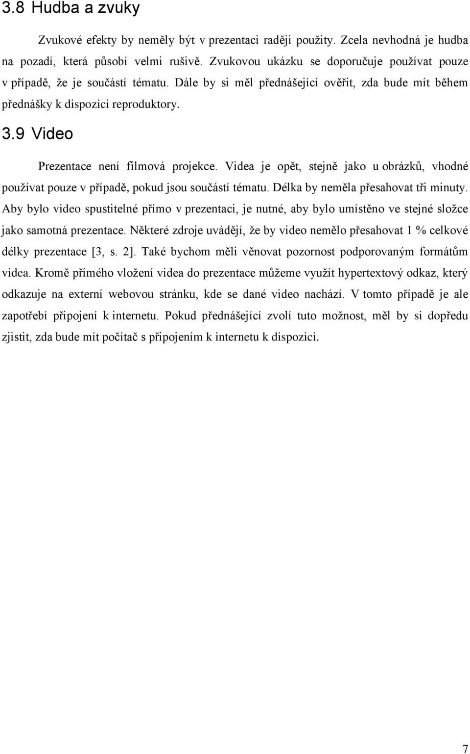 9 Video Prezentace není filmová projekce. Videa je opět, stejně jako u obrázků, vhodné používat pouze v případě, pokud jsou součástí tématu. Délka by neměla přesahovat tři minuty.