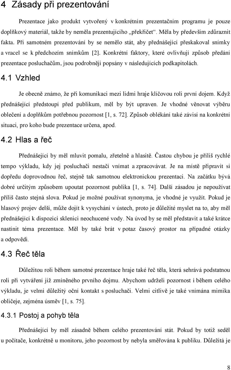 Konkrétní faktory, které ovlivňují způsob předání prezentace posluchačům, jsou podrobněji popsány v následujících podkapitolách. 4.