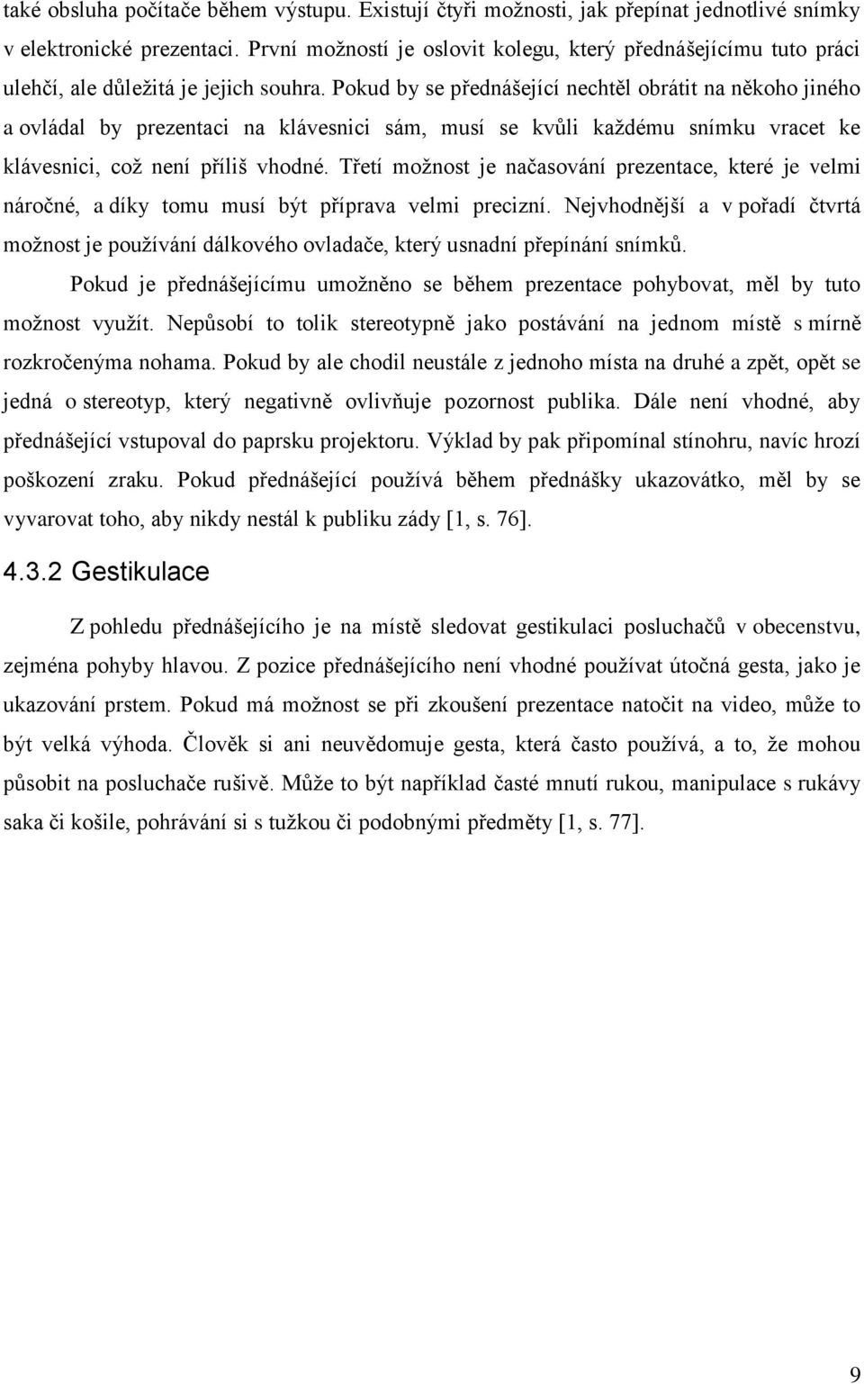 Pokud by se přednášející nechtěl obrátit na někoho jiného a ovládal by prezentaci na klávesnici sám, musí se kvůli každému snímku vracet ke klávesnici, což není příliš vhodné.