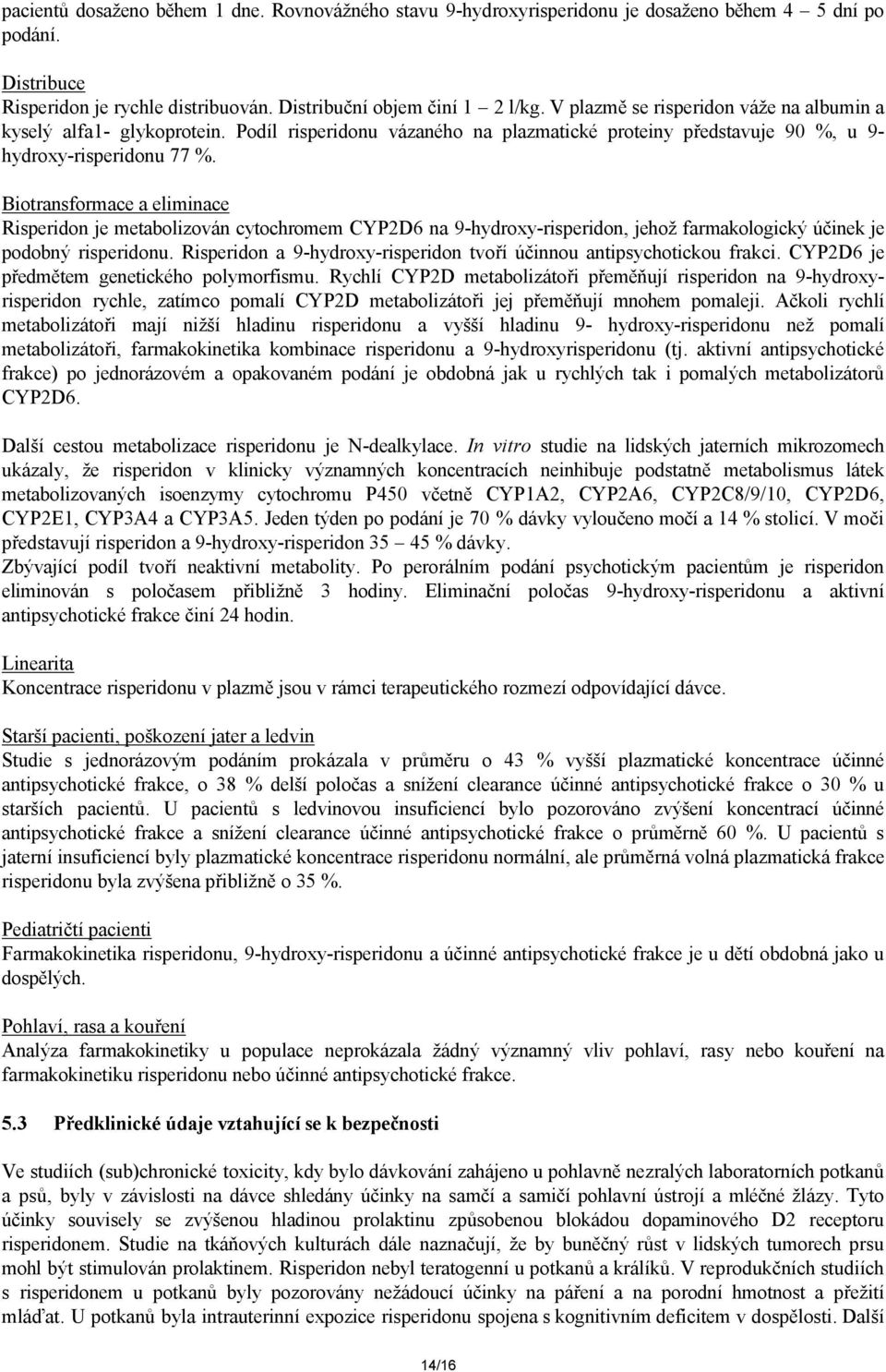 Biotransformace a eliminace Risperidon je metabolizován cytochromem CYP2D6 na 9-hydroxy-risperidon, jehož farmakologický účinek je podobný risperidonu.