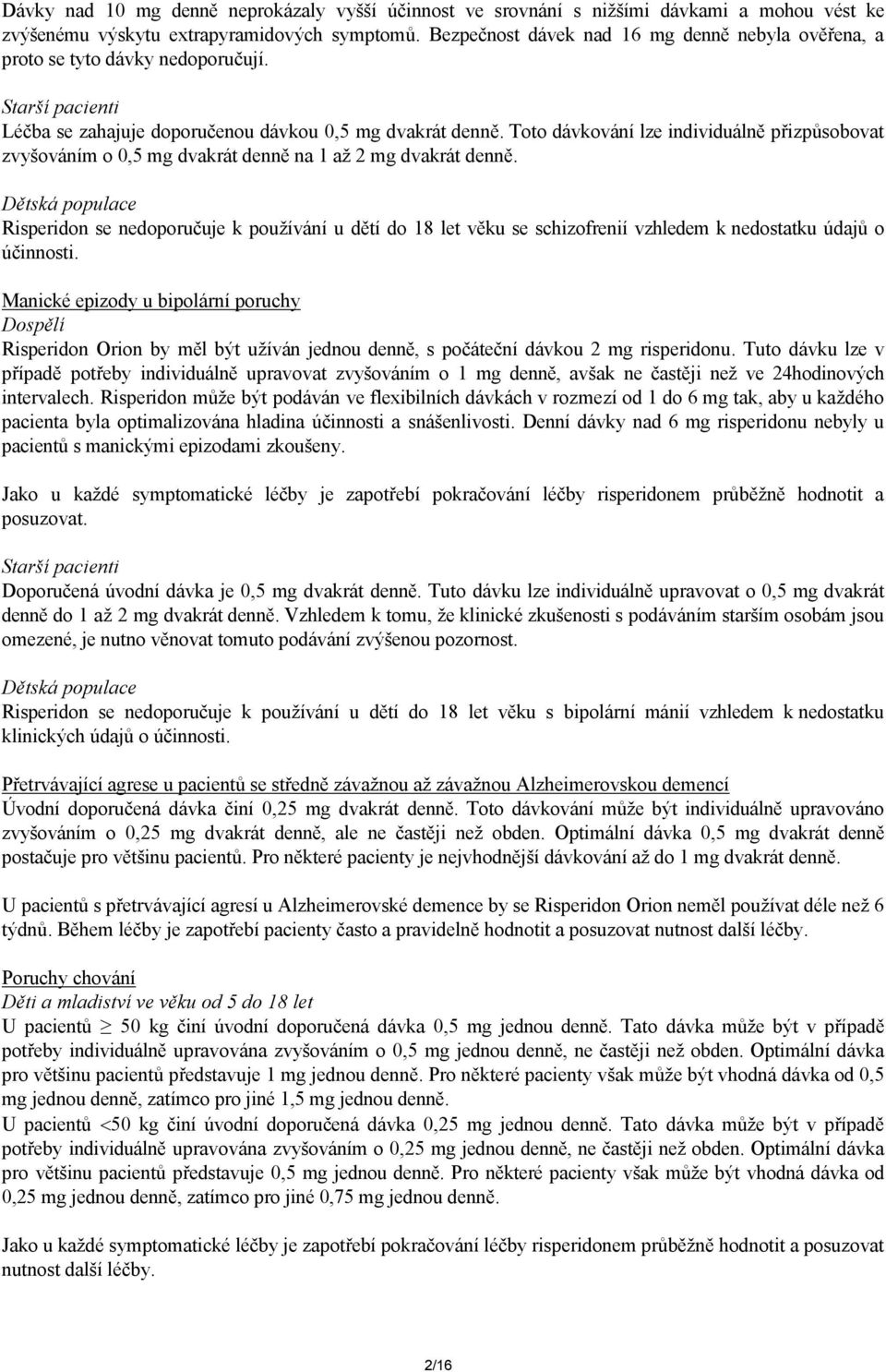 Toto dávkování lze individuálně přizpůsobovat zvyšováním o 0,5 mg dvakrát denně na 1 až 2 mg dvakrát denně.