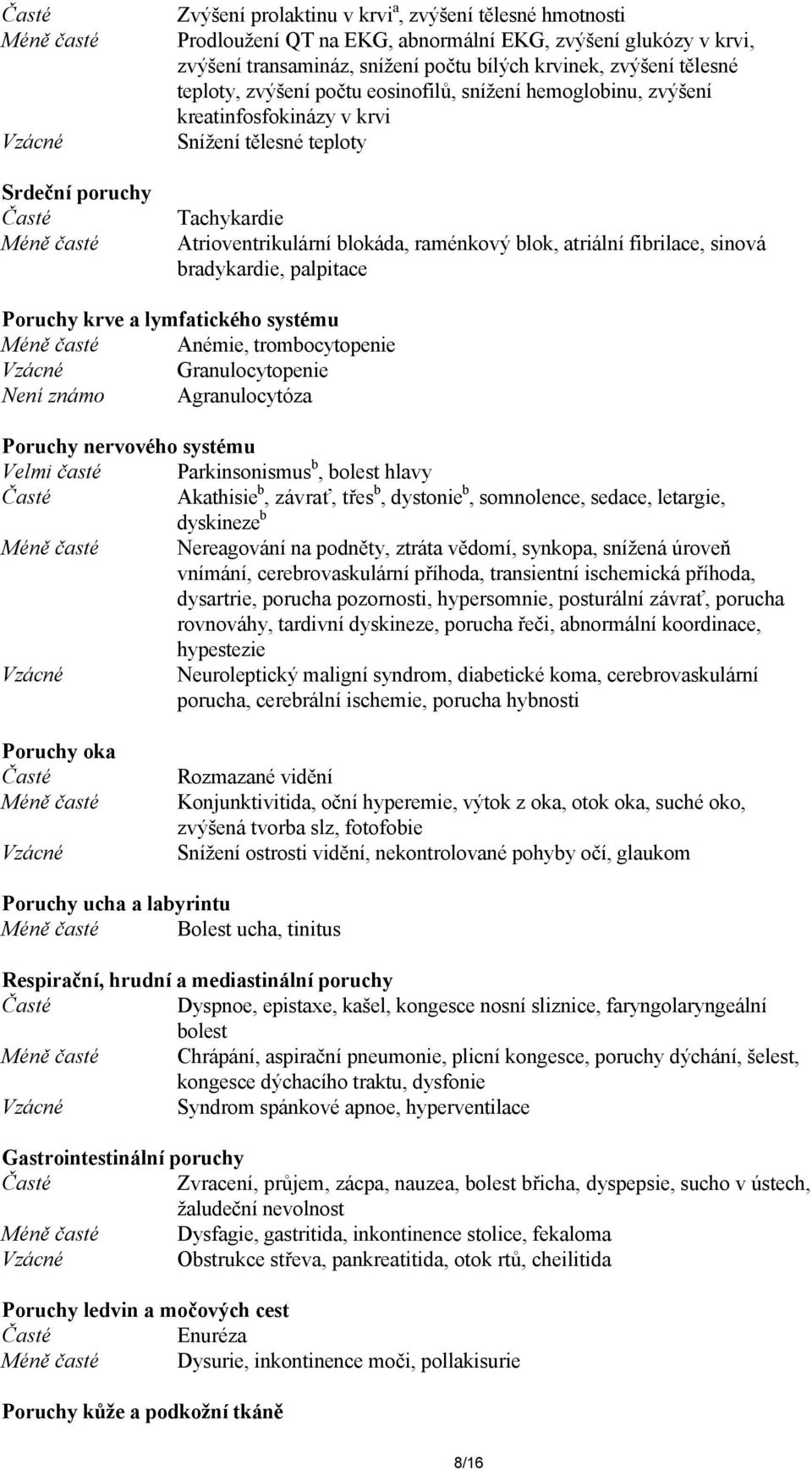 atriální fibrilace, sinová bradykardie, palpitace Poruchy krve a lymfatického systému Méně časté Anémie, trombocytopenie Granulocytopenie Není známo Agranulocytóza Poruchy nervového systému Velmi