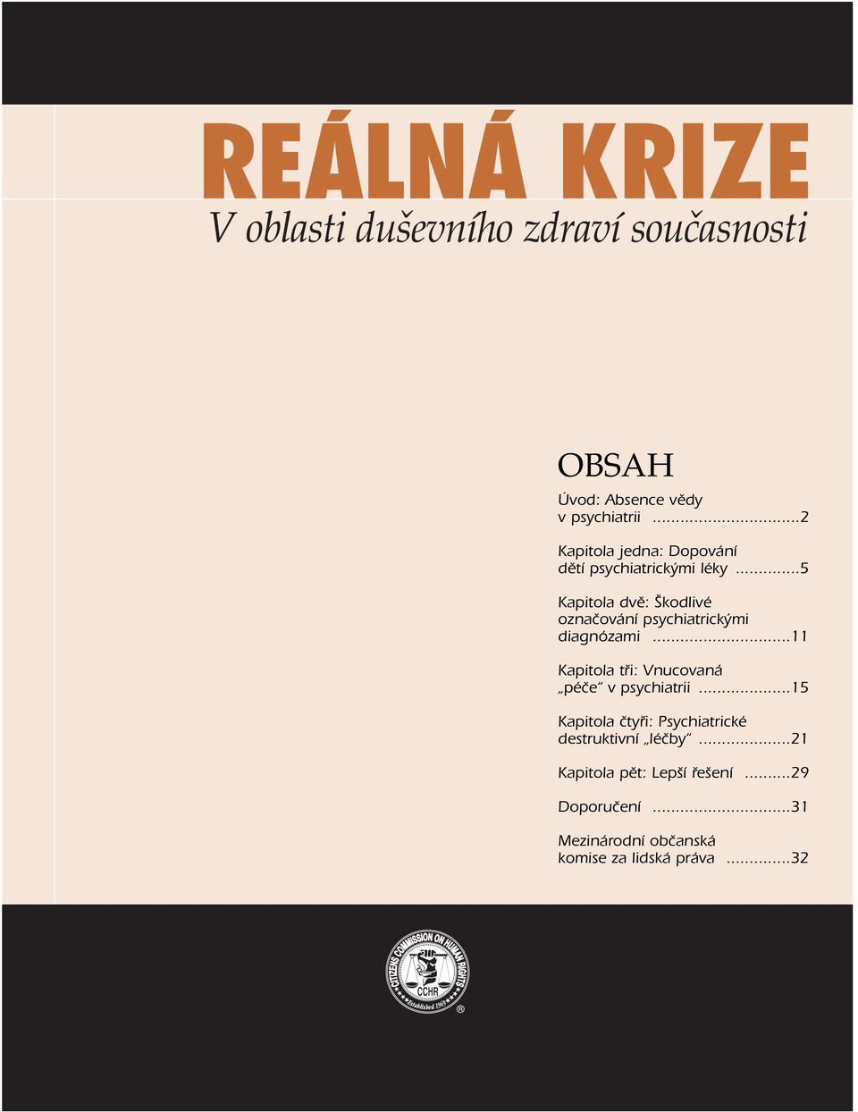 ..2 Kapitola jedna: Dopování dětí psychiatrickými léky...5 Kapitola dvě: Škodlivé označování psychiatrickými diagnózami.