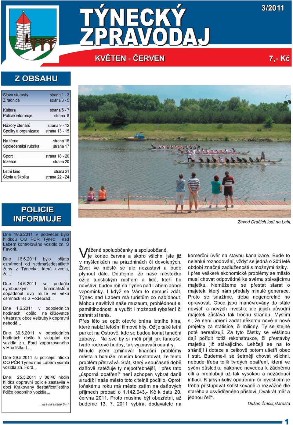 Dne 19.6.2011 v podvečer bylo hlídkou OO PCR Týnec nad Labem kontrolováno vozidlo zn. Š Favorit... Dne 16.6.2011 bylo přijato oznámení od sedmašedesátileté ženy z Týnecka, která uvedla, že... Dne 14.