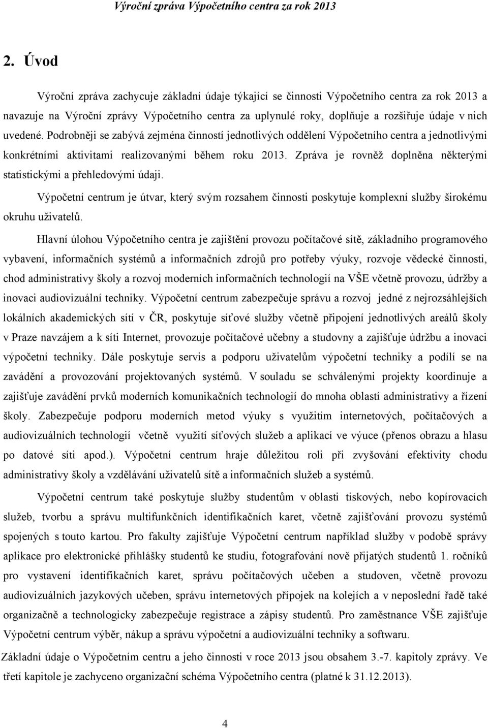 Zpráva je rovněž doplněna některými statistickými a přehledovými údaji. Výpočetní centrum je útvar, který svým rozsahem činnosti poskytuje komplexní služby širokému okruhu uživatelů.