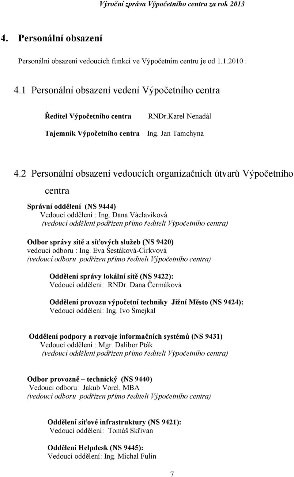 2 Personální obsazení vedoucích organizačních útvarů Výpočetního centra Správní oddělení (NS 9444) Vedoucí oddělení : Ing.