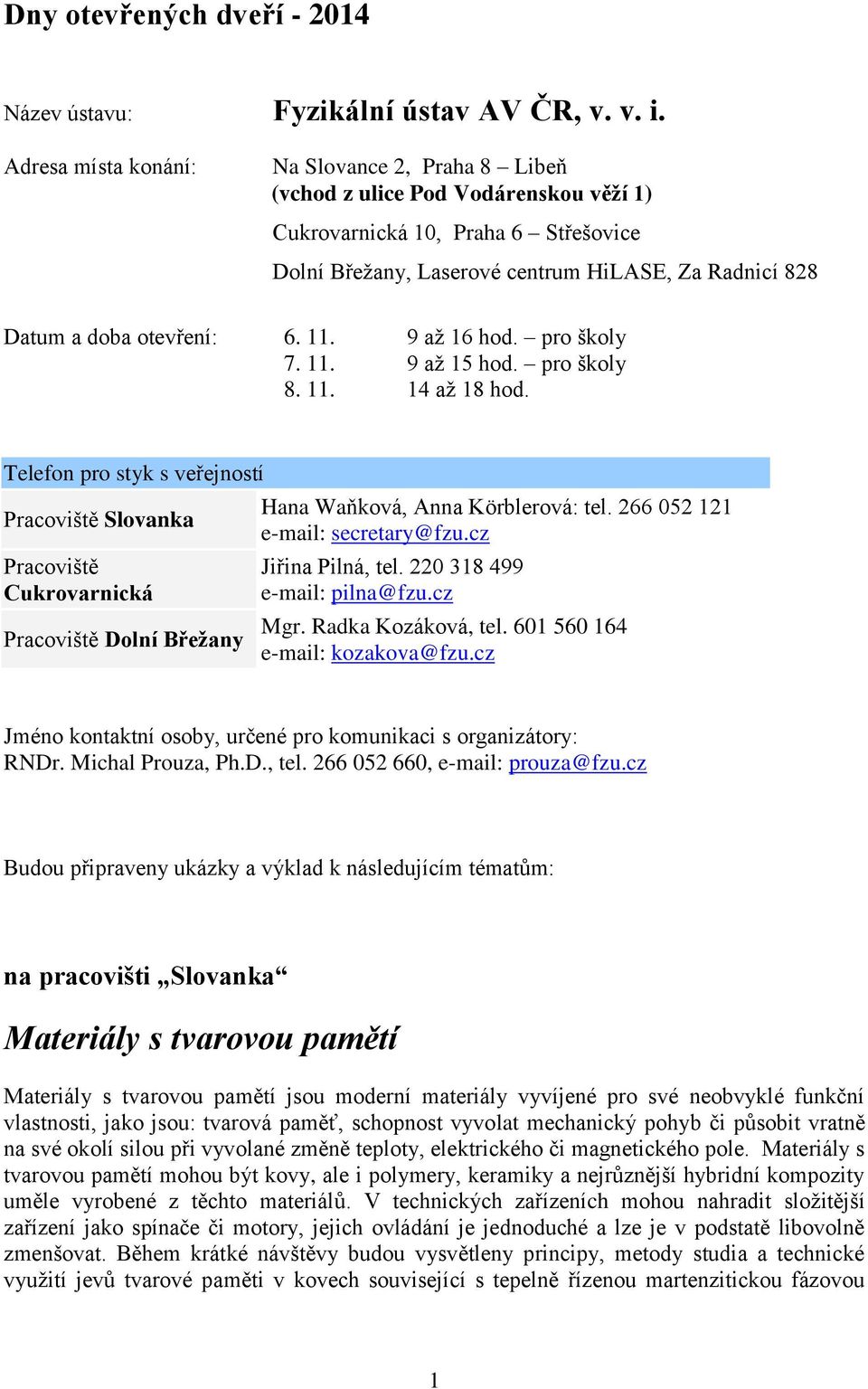 otevření: 6. 11. 9 až 16 hod. pro školy 7. 11. 9 až 15 hod. pro školy 8. 11. 14 až 18 hod.