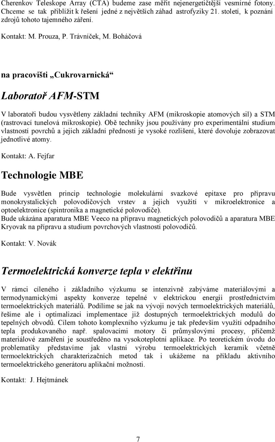 Boháčová na pracovišti Cukrovarnická Laboratoř AFM-STM V laboratoři budou vysvětleny základní techniky AFM (mikroskopie atomových sil) a STM (rastrovací tunelová mikroskopie).