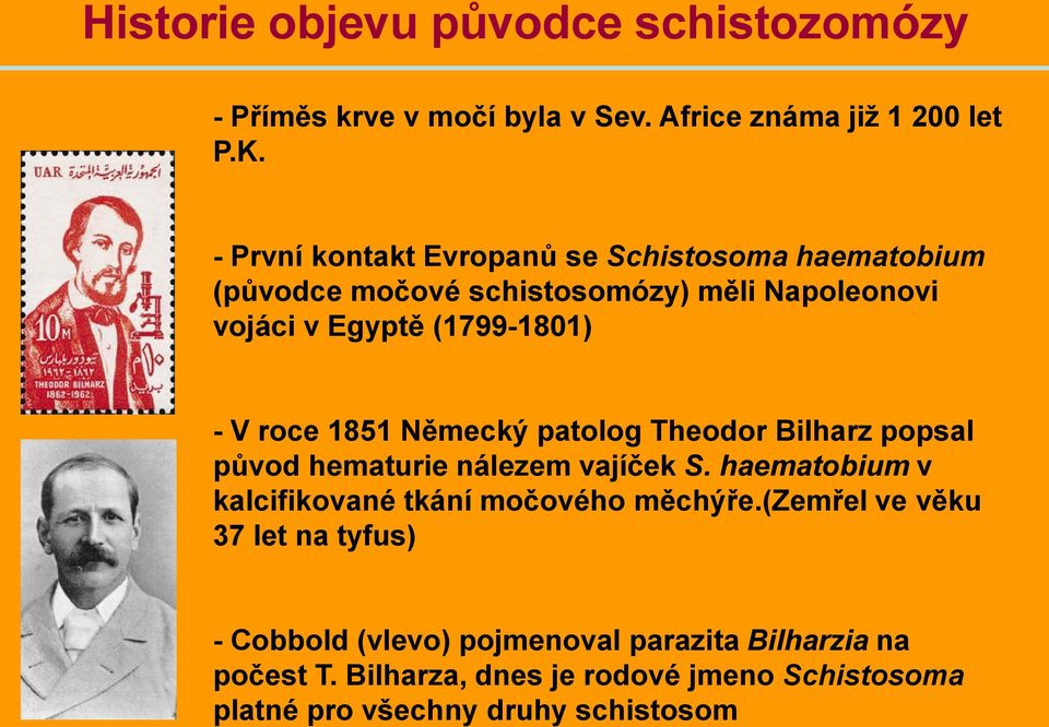 roce 1851 Německý patolog Theodor Bilharz popsal původ hematurie nálezem vajíček S. haematobium v kalcifikované tkání močového měchýře.