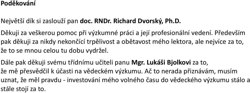 Dále pak děkuji svému třídnímu učiteli panu Mgr. Lukáši Bjolkovi za to, že mě přesvědčil k účasti na vědeckém výzkumu.