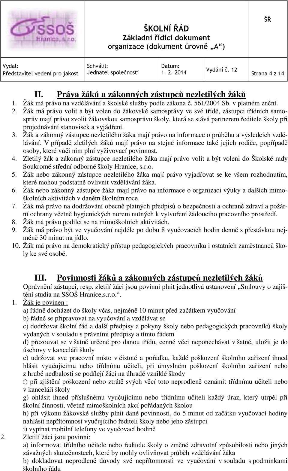 stanovisek a vyjádření. 3. Žák a zákonný zástupce nezletilého žáka mají právo na informace o průběhu a výsledcích vzdělávání.