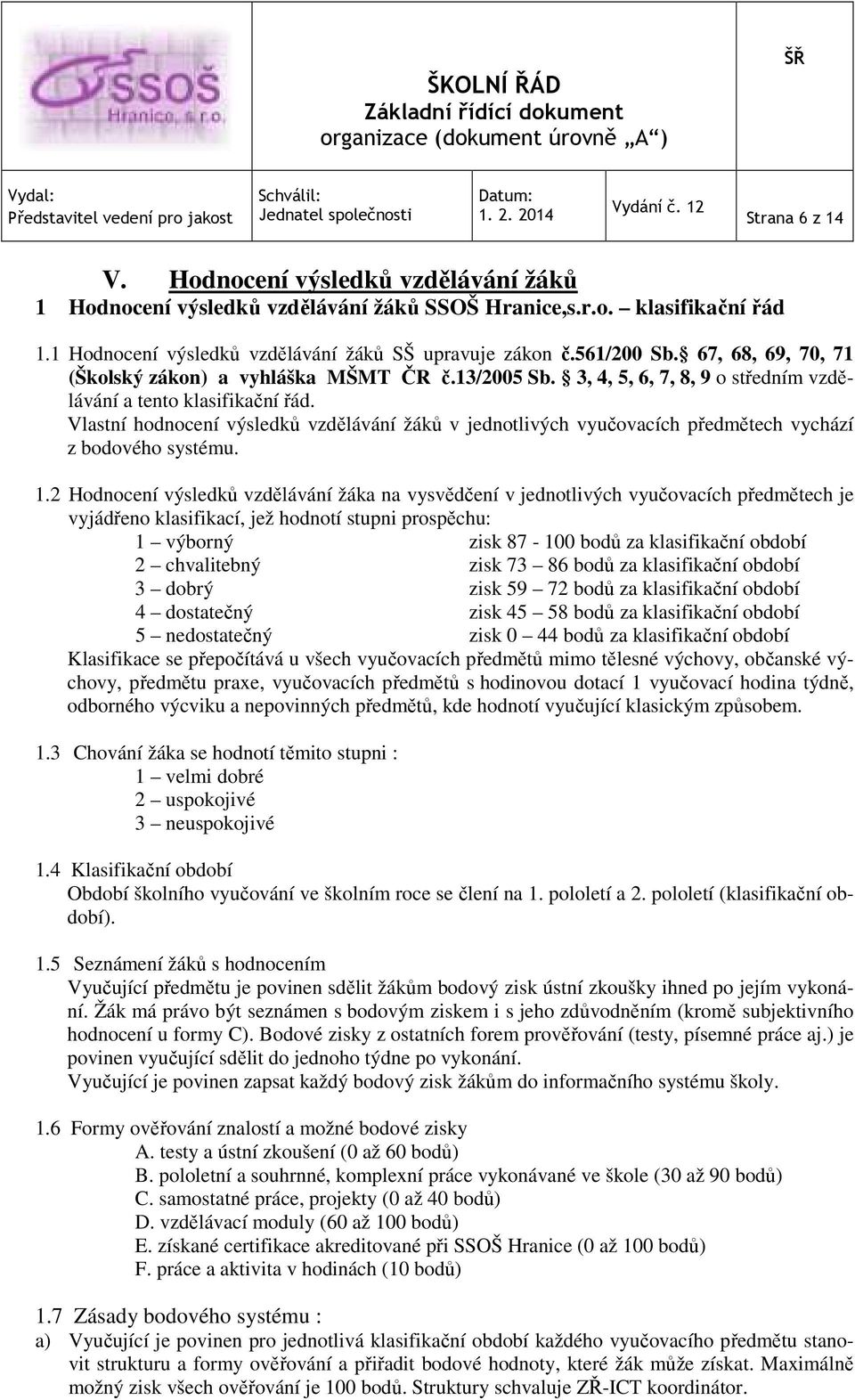 Vlastní hodnocení výsledků vzdělávání žáků v jednotlivých vyučovacích předmětech vychází z bodového systému. 1.