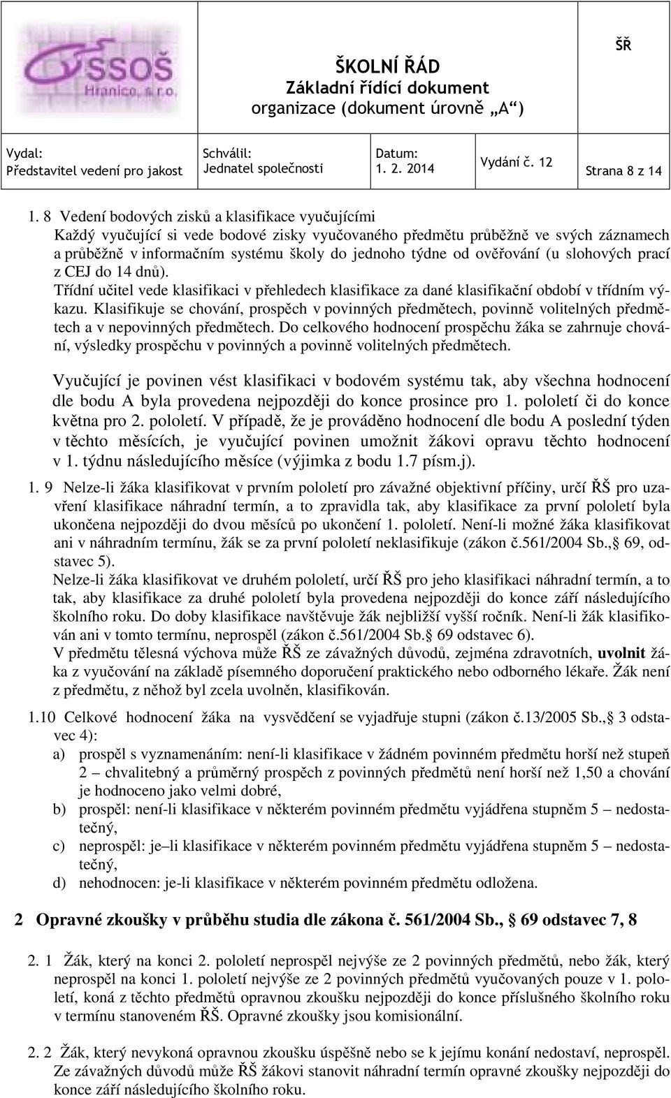 ověřování (u slohových prací z CEJ do 14 dnů). Třídní učitel vede klasifikaci v přehledech klasifikace za dané klasifikační období v třídním výkazu.