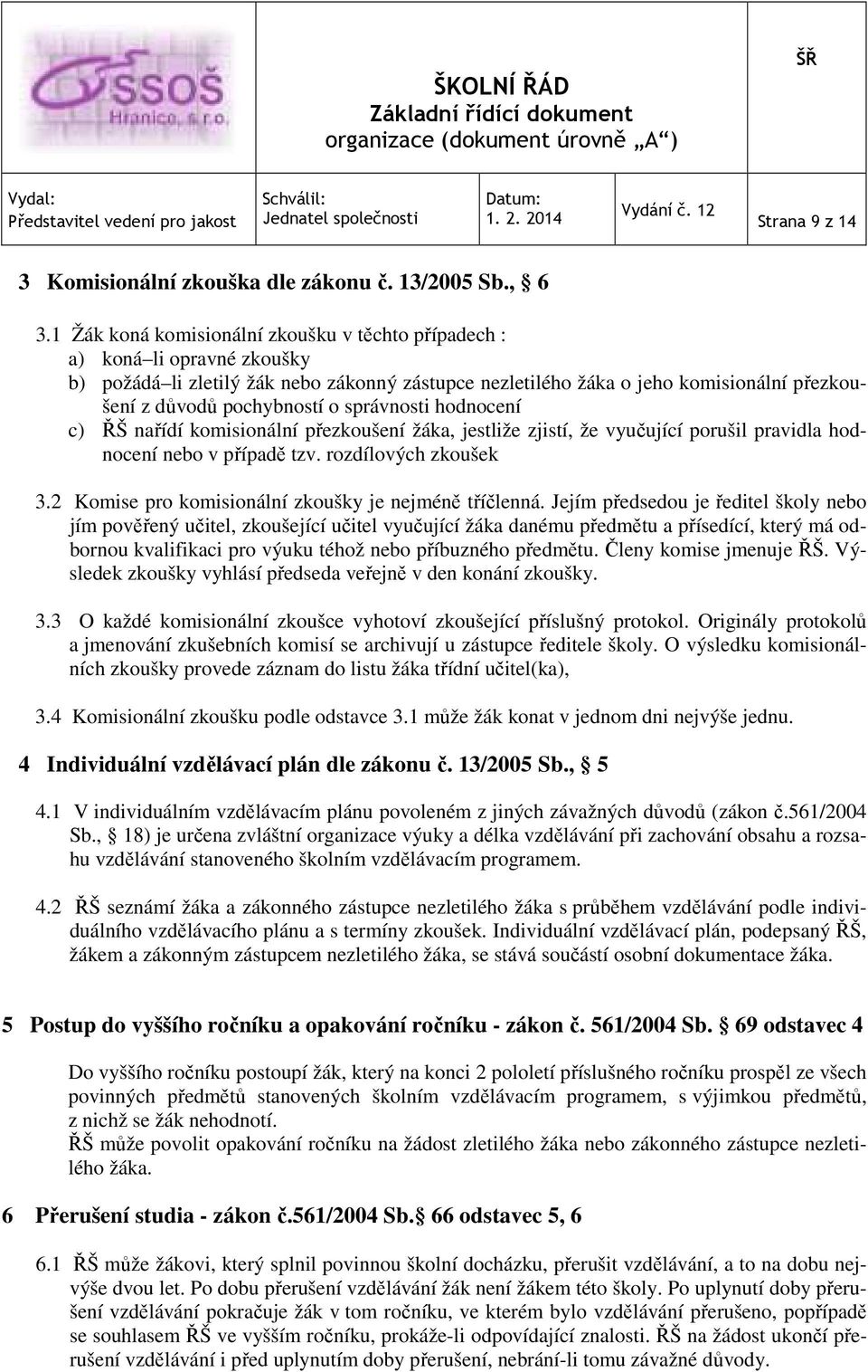 správnosti hodnocení c) ŘŠ nařídí komisionální přezkoušení žáka, jestliže zjistí, že vyučující porušil pravidla hodnocení nebo v případě tzv. rozdílových zkoušek 3.