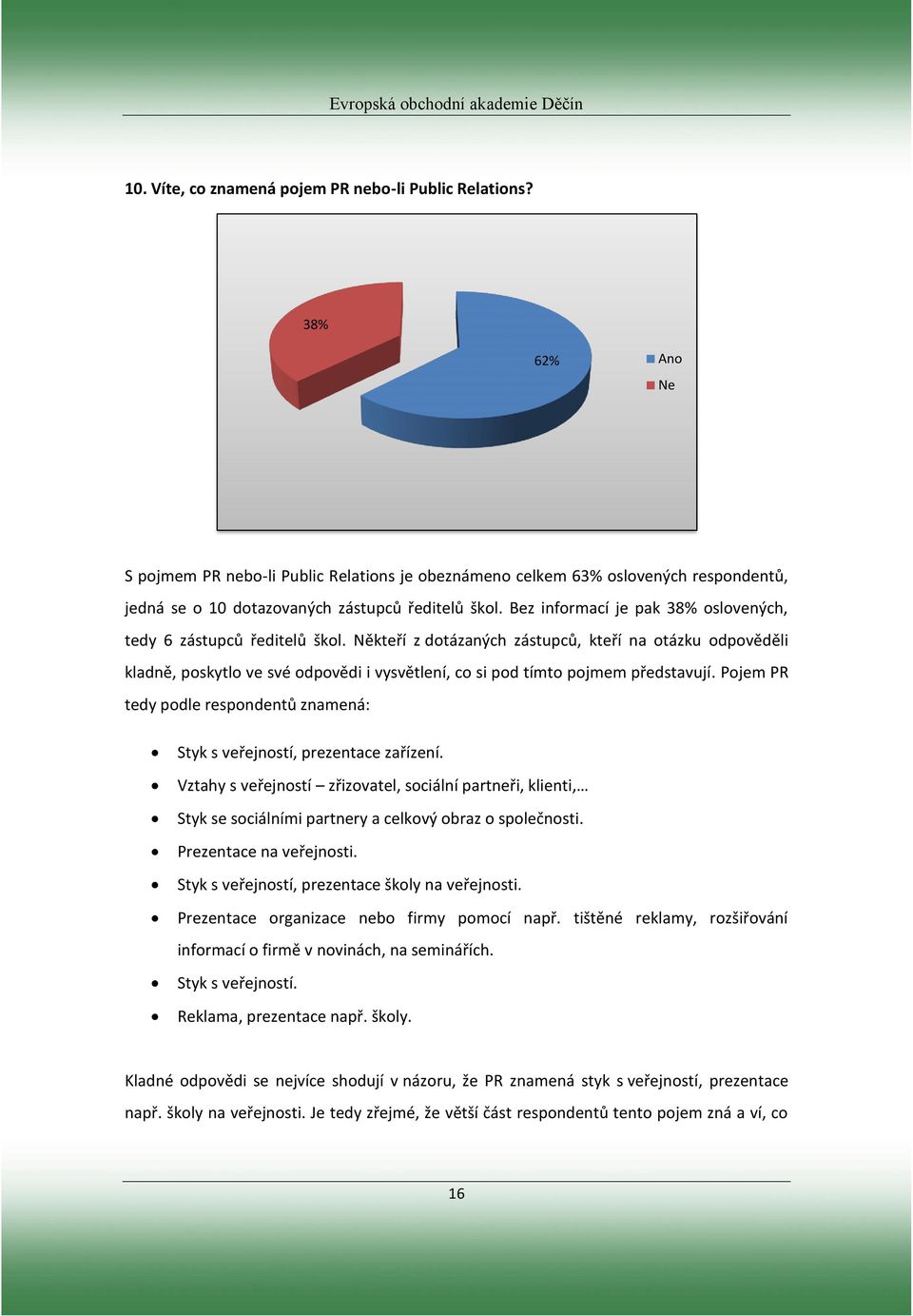 Bez informací je pak 38% oslovených, tedy 6 zástupců ředitelů škol.