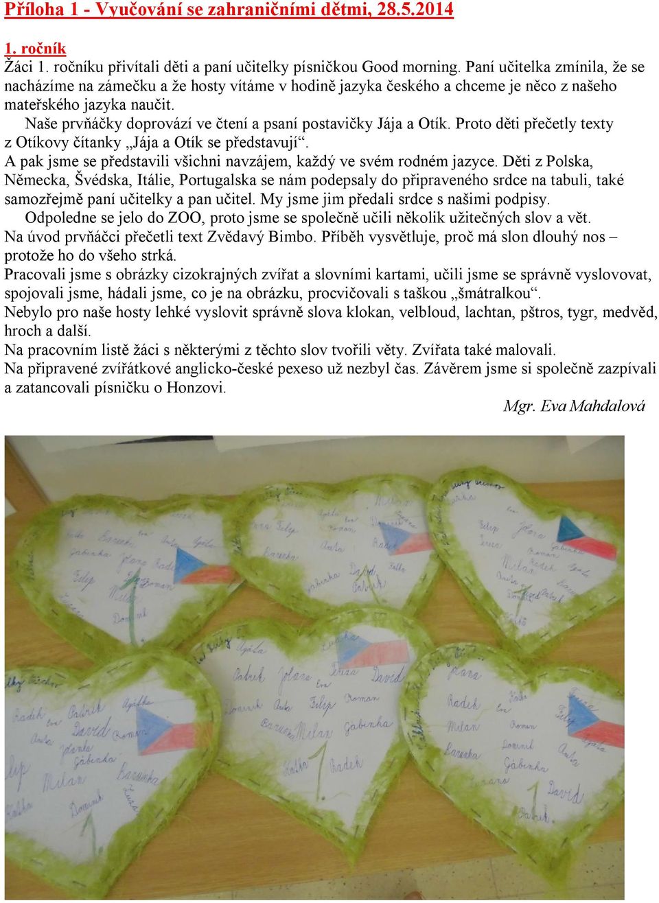 Naše prvňáčky doprovází ve čtení a psaní postavičky Jája a Otík. Proto děti přečetly texty z Otíkovy čítanky Jája a Otík se představují.