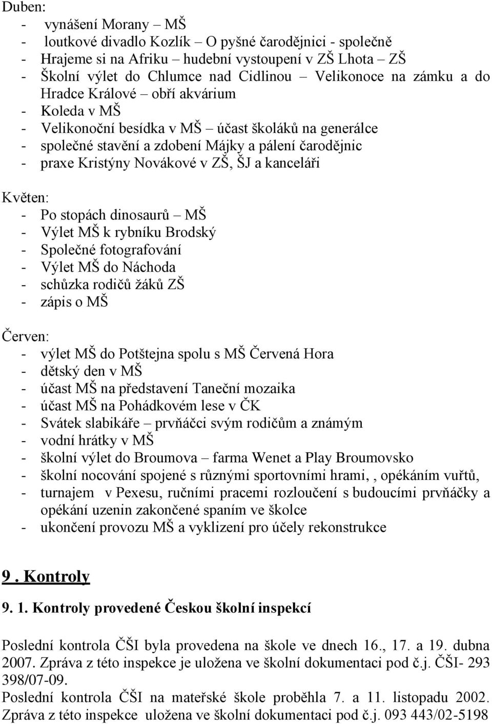 kanceláři Květen: - Po stopách dinosaurů MŠ - Výlet MŠ k rybníku Brodský - Společné fotografování - Výlet MŠ do Náchoda - schůzka rodičů žáků ZŠ - zápis o MŠ Červen: - výlet MŠ do Potštejna spolu s