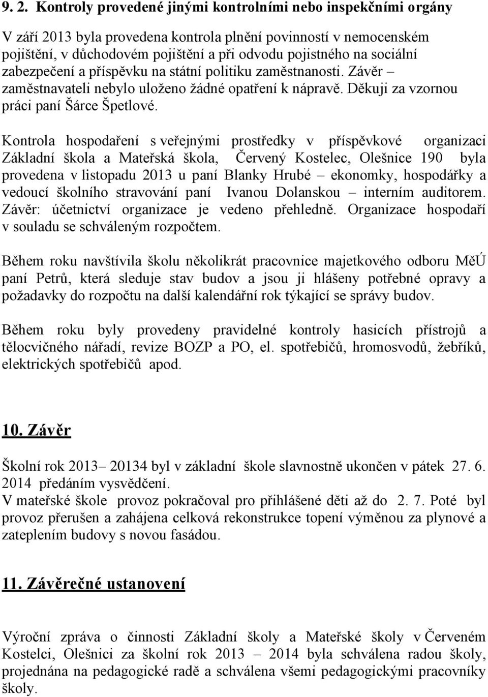 Kontrola hospodaření s veřejnými prostředky v příspěvkové organizaci Základní škola a Mateřská škola, Červený Kostelec, Olešnice 190 byla provedena v listopadu 2013 u paní Blanky Hrubé ekonomky,