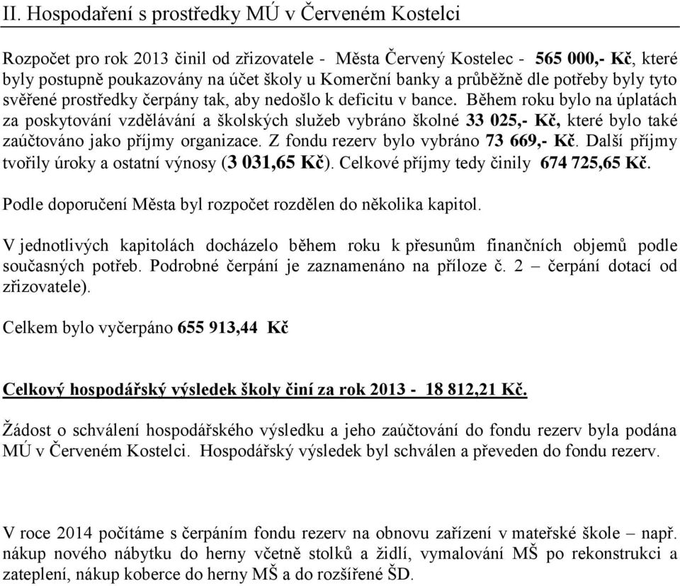 Během roku bylo na úplatách za poskytování vzdělávání a školských služeb vybráno školné 33 025,- Kč, které bylo také zaúčtováno jako příjmy organizace. Z fondu rezerv bylo vybráno 73 669,- Kč.