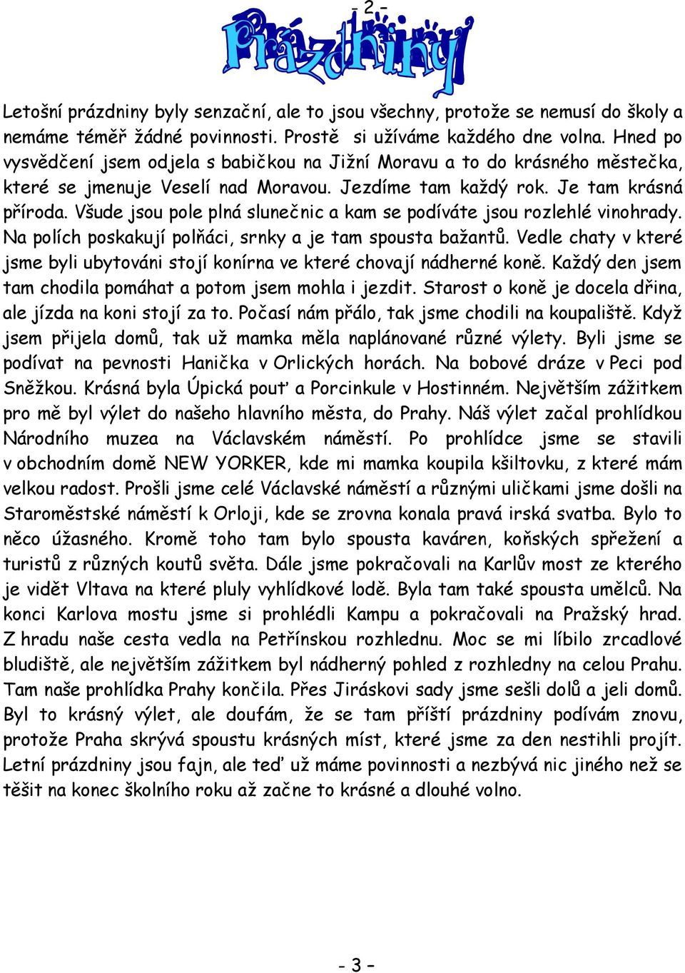 Všude jsou pole plná slunečnic a kam se podíváte jsou rozlehlé vinohrady. Na polích poskakují polňáci, srnky a je tam spousta bažantů.