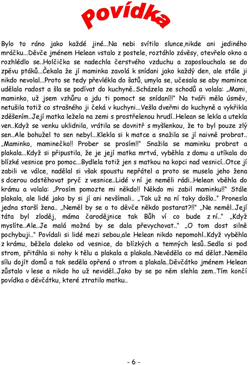 ..proto se tedy převlékla do šatů, umyla se, učesala se aby mamince udělala radost a šla se podívat do kuchyně..scházela ze schodů a volala: Mami, maminko, už jsem vzhůru a jdu ti pomoct se snídaní!