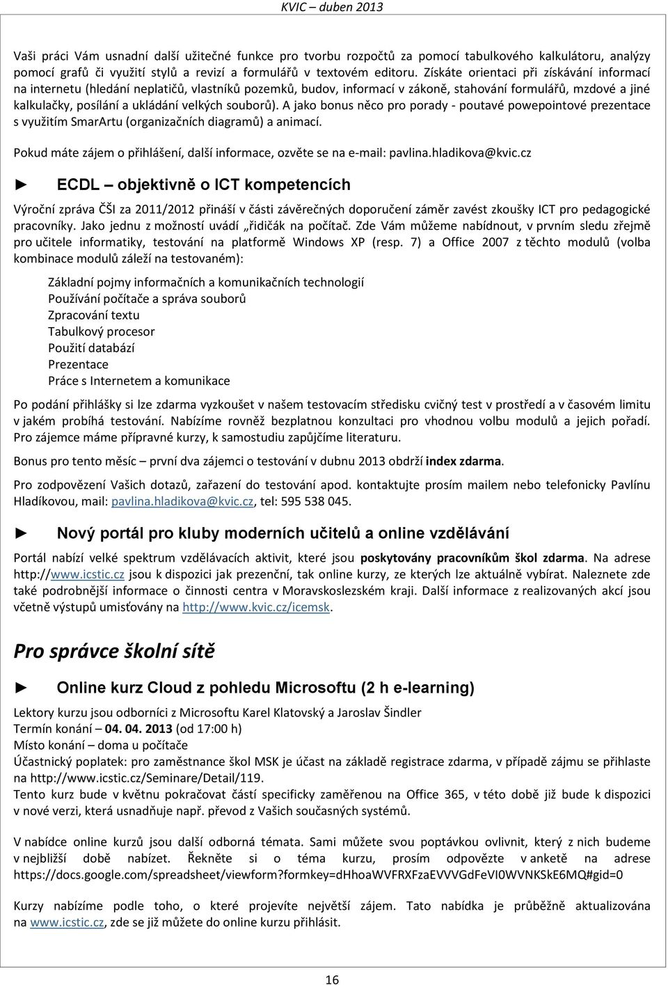 souborů). A jako bonus něco pro porady - poutavé powepointové prezentace s využitím SmarArtu (organizačních diagramů) a animací.