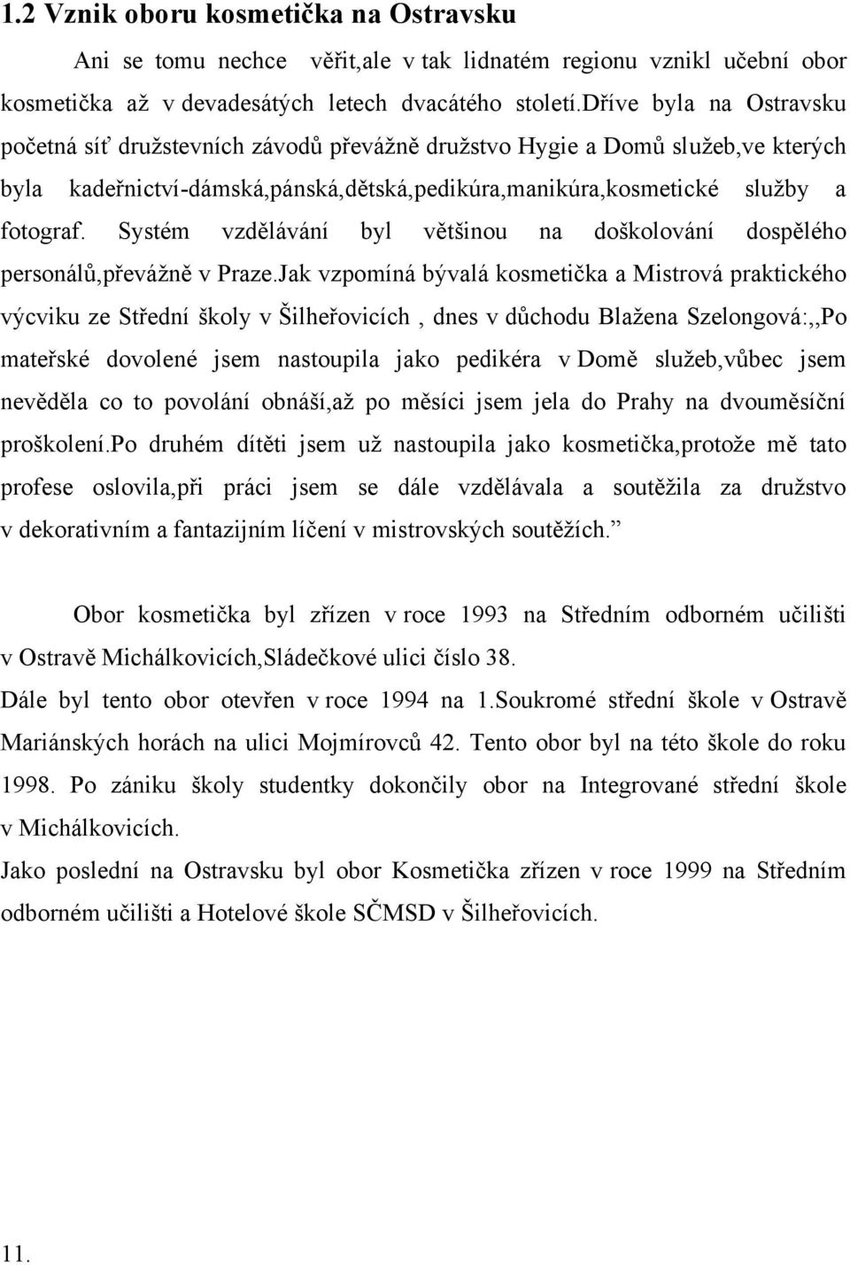 Systém vzdělávání byl většinou na doškolování dospělého personálů,převáţně v Praze.