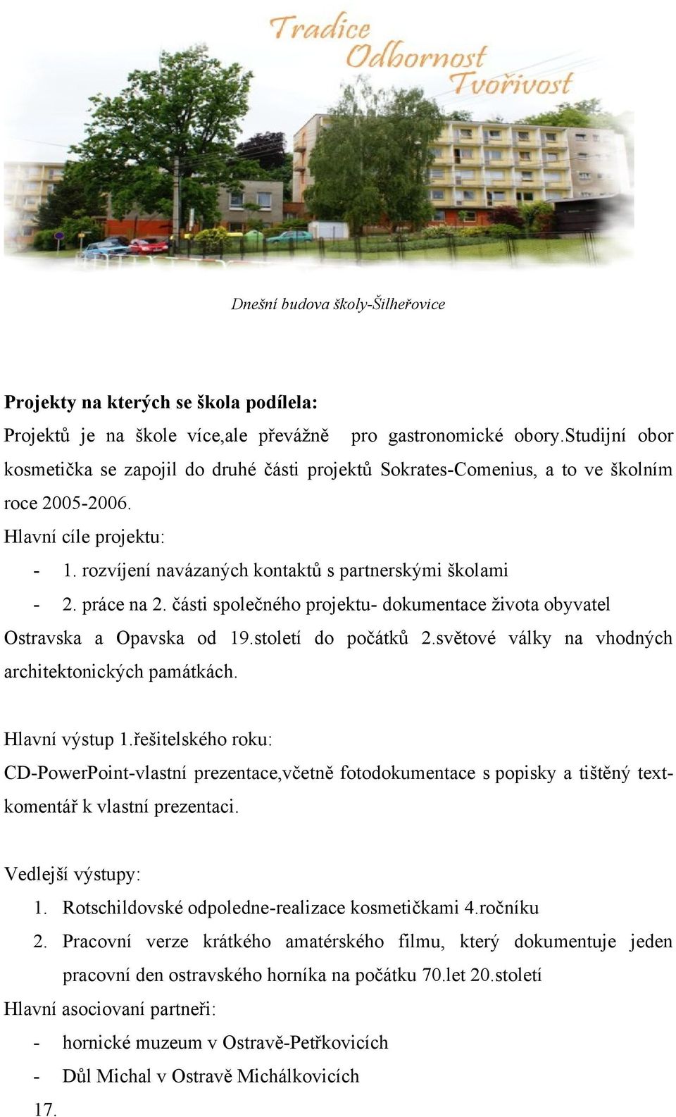 práce na 2. části společného projektu- dokumentace ţivota obyvatel Ostravska a Opavska od 19.století do počátků 2.světové války na vhodných architektonických památkách. Hlavní výstup 1.