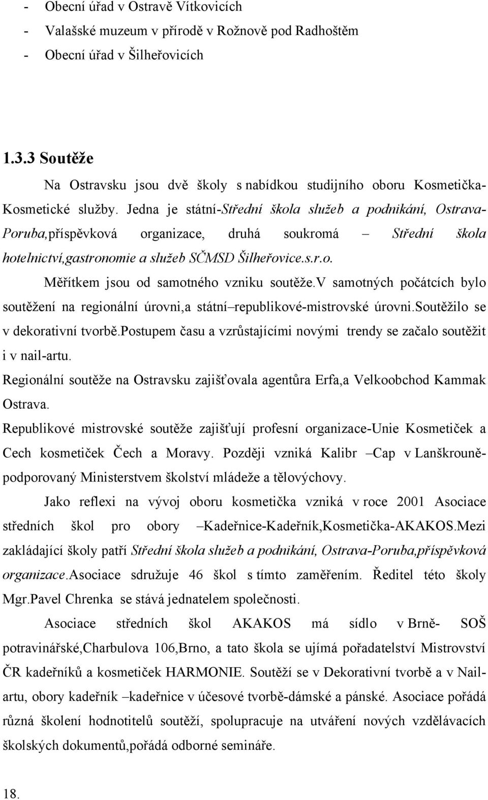 Jedna je státní-střední škola služeb a podnikání, Ostrava- Poruba,příspěvková organizace, druhá soukromá Střední škola hotelnictví,gastronomie a služeb SČMSD Šilheřovice.s.r.o. Měřítkem jsou od samotného vzniku soutěţe.