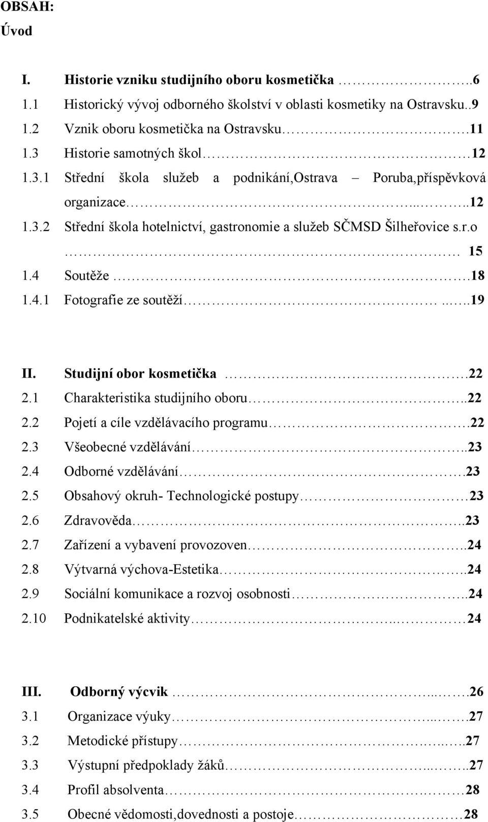 4 Soutěţe.18 1.4.1 Fotografie ze soutěţí....19 II. Studijní obor kosmetička.22 2.1 Charakteristika studijního oboru..22 2.2 Pojetí a cíle vzdělávacího programu.22 2.3 Všeobecné vzdělávání..23 2.