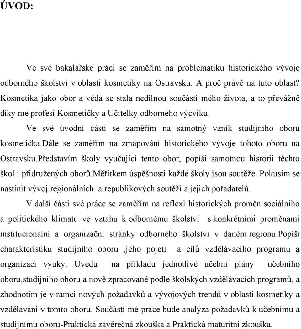 Ve své úvodní části se zaměřím na samotný vznik studijního oboru kosmetička.dále se zaměřím na zmapování historického vývoje tohoto oboru na Ostravsku.