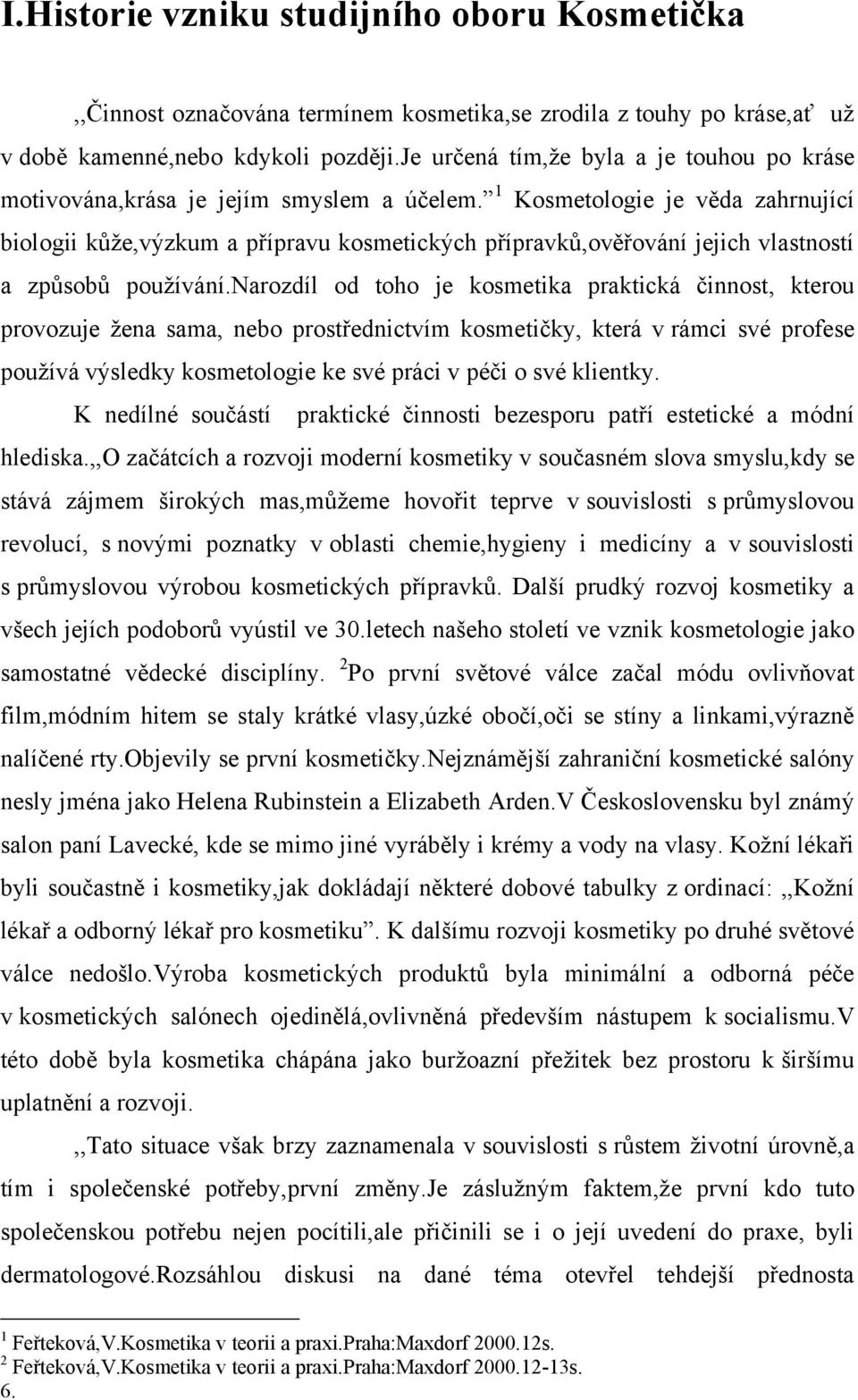 1 Kosmetologie je věda zahrnující biologii kůţe,výzkum a přípravu kosmetických přípravků,ověřování jejich vlastností a způsobů pouţívání.