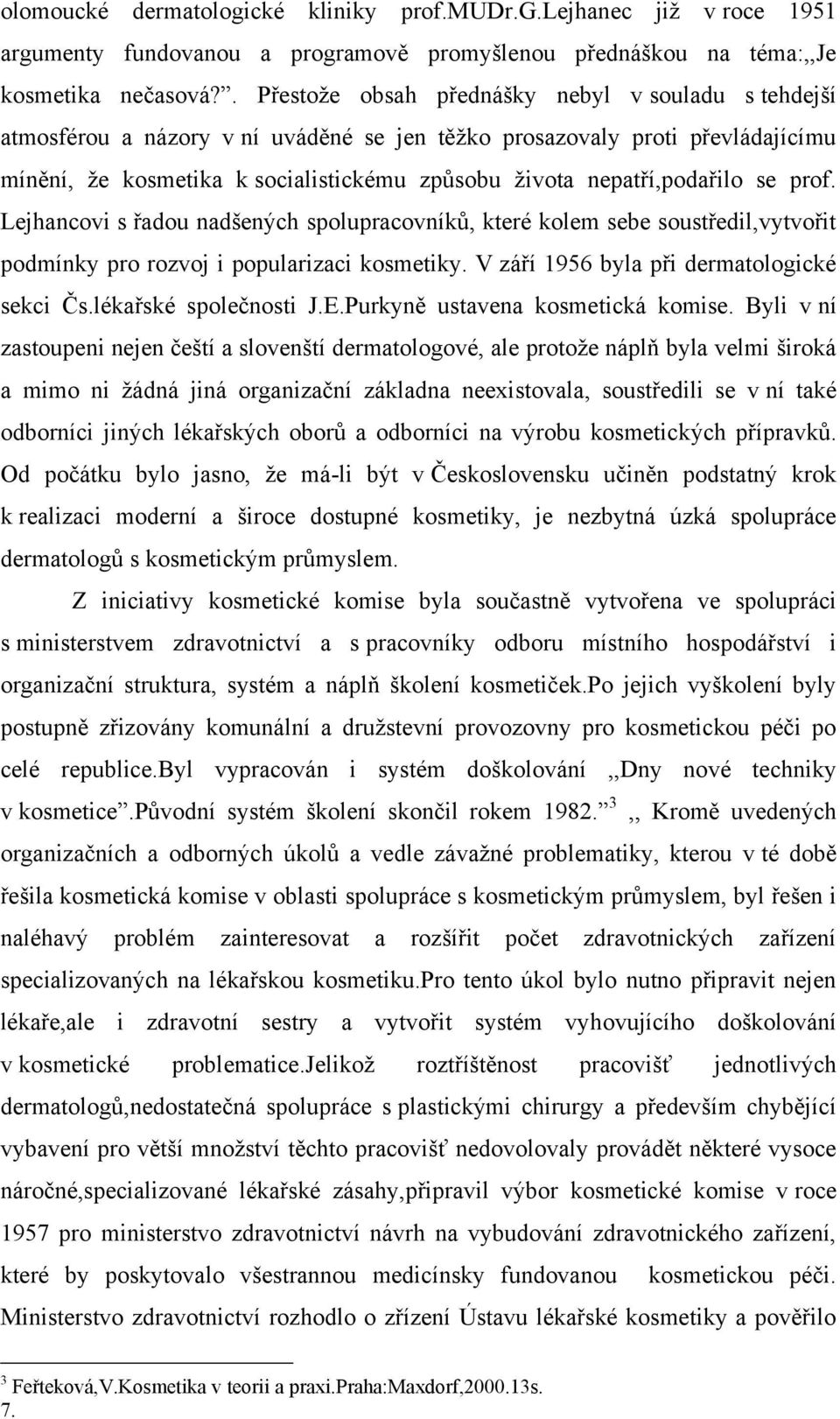 nepatří,podařilo se prof. Lejhancovi s řadou nadšených spolupracovníků, které kolem sebe soustředil,vytvořit podmínky pro rozvoj i popularizaci kosmetiky. V září 1956 byla při dermatologické sekci Čs.